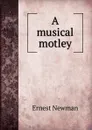 A musical motley - Ernest Newman