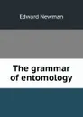 The grammar of entomology - Edward Newman