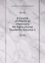 A Course of Practical Chemistry for Agricultural Students, Volume 1 - Leslie Frank Newman