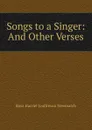 Songs to a Singer: And Other Verses - Rosa Harriet Jeaffreson Newmarch