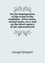 On the impregnation of the ovum in the Amphibia . (First series . second series, rev.) And on the direct agency of the spermatozoon - George Newport