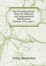 The Declining Birth-Rate: Its National and International Significance, Volume 1911,.part 1 - Arthur Newsholme