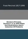 Newton.s Principia, Sections I, Ii, Iii, With Notes And Illustrations. Also A Collection Of Problems - Frost Percival 1817-1898