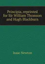 Principia, reprinted for Sir William Thomson and Hugh Blackburn - I. Newton