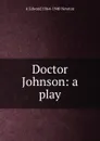 Doctor Johnson: a play - A Edward 1864-1940 Newton