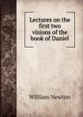 Lectures on the first two visions of the book of Daniel - William Newton