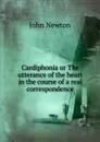Cardiphonia or The utterance of the heart in the course of a real correspondence - John Newton