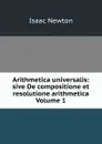 Arithmetica universalis: sive De compositione et resolutione arithmetica  Volume 1 - I. Newton