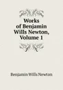Works of Benjamin Wills Newton, Volume 1 - Benjamin Wills Newton