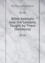Bible Animals and the Lessons Taught by Them (Sermons). - Richard Newton