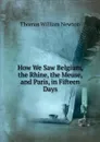 How We Saw Belgium, the Rhine, the Meuse, and Paris, in Fifteen Days - Thomas William Newton