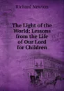 The Light of the World: Lessons from the Life of Our Lord for Children - Richard Newton
