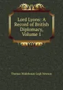 Lord Lyons: A Record of British Diplomacy, Volume 1 - Thomas Wodehouse Legh Newton