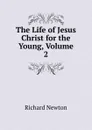 The Life of Jesus Christ for the Young, Volume 2 - Richard Newton