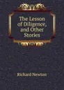 The Lesson of Diligence, and Other Stories - Richard Newton