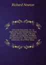 University Education: Or, an Explication and Amendment of the Statute Which, Under a Penalty Insufficient and Eluded, Prohibits the Admission of . Their Respective Governors, Or of Their Chanc - Richard Newton
