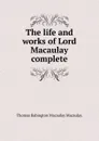 The life and works of Lord Macaulay complete - Thomas Babington Macaulay