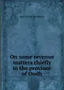 On some revenue matters chiefly in the province of Oudh - Isaac Forsyth MacAndrew