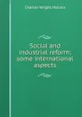 Social and industrial reform; some international aspects - Charles Wright Macara