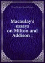 Macaulay.s essays on Milton and Addison ; - Thomas Babington Macaulay