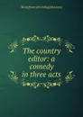 The country editor: a comedy in three acts - Ward [from old catalog] Macauley