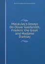 Macaulay.s Essays On Oliver Goldsmith, Frederic the Great and Madame D.arblay - Baron Thomas Babington Macaula Macaulay