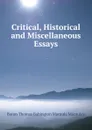Critical, Historical and Miscellaneous Essays - Baron Thomas Babington Macaula Macaulay