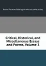 Critical, Historical, and Miscellaneous Essays and Poems, Volume 3 - Baron Thomas Babington Macaula Macaulay
