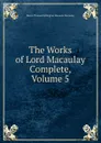 The Works of Lord Macaulay Complete, Volume 5 - Baron Thomas Babington Macaula Macaulay