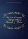 The Miscellaneous Writings of Lord Macaulay, Volume 1 - Baron Thomas Babington Macaula Macaulay