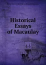 Historical Essays of Macaulay - Baron Thomas Babington Macaula Macaulay