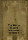 The Works of Lord Macaulay, Volume 8 - Baron Thomas Babington Macaula Macaulay