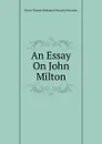 An Essay On John Milton - Baron Thomas Babington Macaula Macaulay