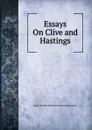 Essays On Clive and Hastings - Baron Thomas Babington Macaula Macaulay