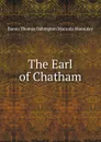 The Earl of Chatham - Baron Thomas Babington Macaula Macaulay