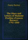 The Diary and Letters of Madame D.arblay (Frances Burney): 1792-1840 - Fanny Burney