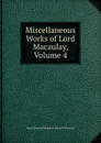 Miscellaneous Works of Lord Macaulay, Volume 4 - Baron Thomas Babington Macaula Macaulay