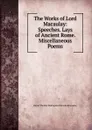 The Works of Lord Macaulay: Speeches. Lays of Ancient Rome. Miscellaneous Poems - Baron Thomas Babington Macaula Macaulay