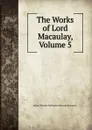 The Works of Lord Macaulay, Volume 5 - Baron Thomas Babington Macaula Macaulay