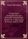 Vivisection, Scientifically and Ethically Considered, Essays by J. Macaulay, B. Grant, and A. Wall - James Macaulay