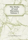 The Works of Lord Macaulay, Volume 3 - Baron Thomas Babington Macaula Macaulay