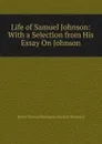 Life of Samuel Johnson: With a Selection from His Essay On Johnson - Baron Thomas Babington Macaula Macaulay