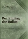 Reclaiming the Ballot - Ward Macauley