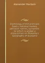 Etymology of the principal Gaelic national names, personal names, surnames: to which is added a disquisition on Ptolemy.s Geography of Scotland - Alex. Macbain