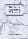 The Celtic Magazine, Volume 2 - Alexander Mackenzie