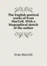 The English poetical works of Evan MacColl. With a biographical sketch of the author - Evan MacColl