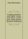 Looking before and after: some war-time essays  (French Edition) - Clay MacCauley