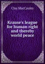 Krause.s league for human right and thereby world peace - Clay MacCauley