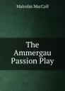 The Ammergau Passion Play - Malcolm MacColl