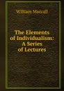 The Elements of Individualism: A Series of Lectures - William Maccall